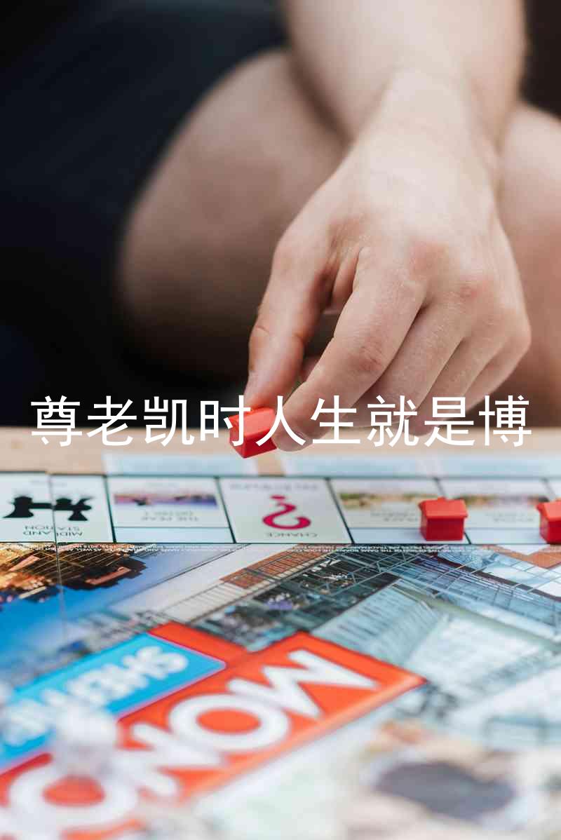 尊老凯时人生就是博